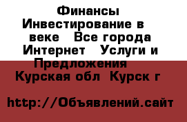 Финансы. Инвестирование в 21 веке - Все города Интернет » Услуги и Предложения   . Курская обл.,Курск г.